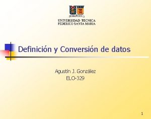 Definicin y Conversin de datos Agustn J Gonzlez