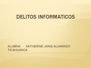 DELITOS INFORMATICOS ALUMNA KATHERINE JANIS ALVARADO TICAHUANCA LA