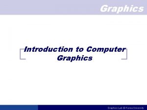 Graphics Introduction to Computer Graphics Lab Korea University