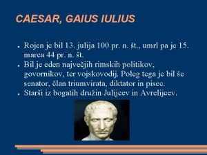 CAESAR GAIUS IULIUS Rojen je bil 13 julija