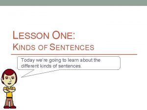 LESSON ONE KINDS OF SENTENCES Today were going