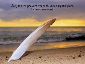 el jsem na preventivn prohldku a zjistil jsem