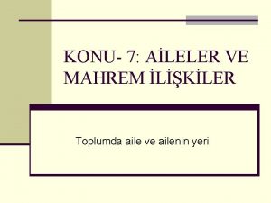 KONU 7 ALELER VE MAHREM LKLER Toplumda aile