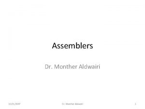 Assemblers Dr Monther Aldwairi 10212007 Dr Monther Aldwairi