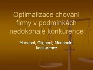 Optimalizace chovn firmy v podmnkch nedokonal konkurence Monopol