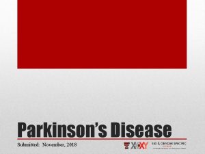 Parkinsons Disease Submitted November 2018 TOPIC SLIDE Overview