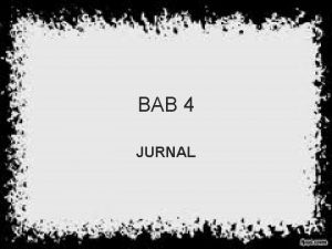 BAB 4 JURNAL Pengertian Jurnal Catatan akuntansi permanen