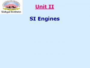 Unit II SI Engines SYLLABUS UNITII SPARK IGNITION