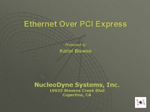 Ethernet Over PCI Express Presented by Kallol Biswas