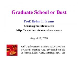 Graduate School or Bust Prof Brian L Evans