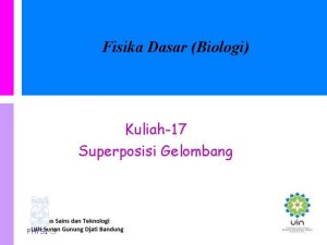 Fisika Dasar Biologi Kuliah17 Superposisi Gelombang PHYSI S
