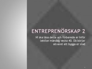 ENTREPRENRSKAP 2 Ni ska lsa detta och frbereda