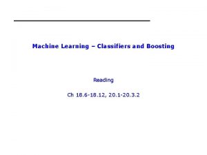 Machine Learning Classifiers and Boosting Reading Ch 18