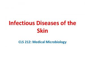 Infectious Diseases of the Skin CLS 212 Medical