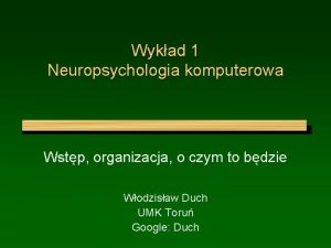 Wykad 1 Neuropsychologia komputerowa Wstp organizacja o czym