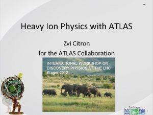 Heavy Ion Physics with ATLAS Zvi Citron for