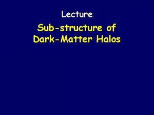 Lecture Substructure of DarkMatter Halos Nbody simulation of