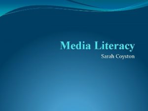 Media Literacy Sarah Coyston What is Media Literacy