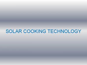 SOLAR COOKING TECHNOLOGY Why Solar Cookers are needed