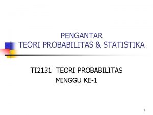 PENGANTAR TEORI PROBABILITAS STATISTIKA TI 2131 TEORI PROBABILITAS