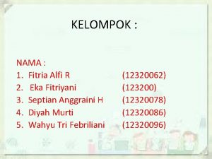 KELOMPOK NAMA 1 Fitria Alfi R 2 Eka