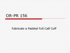 ORPR 156 Fabricate a Padded Full Calf Cuff