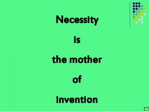 Necessity is the mother of invention Alexander Graham