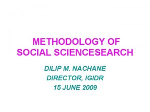 METHODOLOGY OF SOCIAL SCIENCESEARCH DILIP M NACHANE DIRECTOR