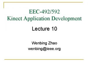 EEC492592 Kinect Application Development Lecture 10 Wenbing Zhao