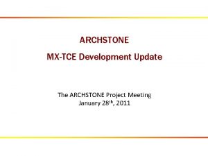 ARCHSTONE MXTCE Development Update The ARCHSTONE Project Meeting