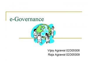 eGovernance Vijay Agrawal 02 D 05008 Raja Agrawal