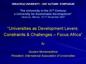 VERACRUZ UNIVERSITY 2007 AUTUMN SYMPOSIUM The University in