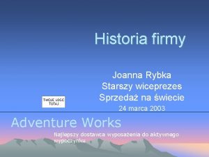 Historia firmy Joanna Rybka Starszy wiceprezes Sprzeda na