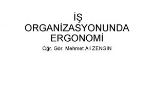 ORGANZASYONUNDA ERGONOM r Gr Mehmet Ali ZENGN KONU