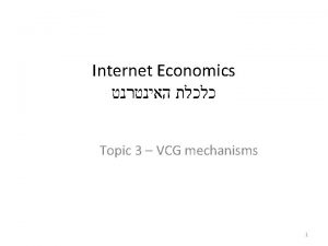 Internet Economics Topic 3 VCG mechanisms 1 Previously