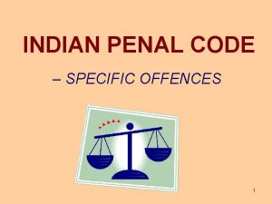INDIAN PENAL CODE SPECIFIC OFFENCES 1 CLASSES OF