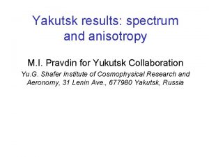 Yakutsk results spectrum and anisotropy M I Pravdin