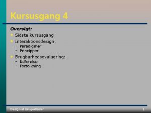 Kursusgang 4 Oversigt Sidste kursusgang Interaktionsdesign Brugbarhedsevaluering Paradigmer