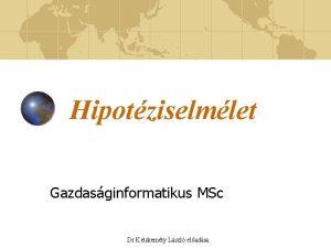 Hipotziselmlet Gazdasginformatikus MSc Dr Ketskemty Lszl eladsa Statisztikai