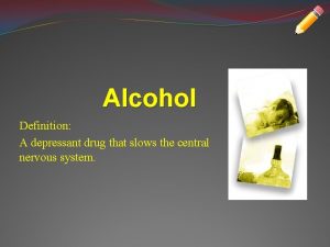 Alcohol Definition A depressant drug that slows the