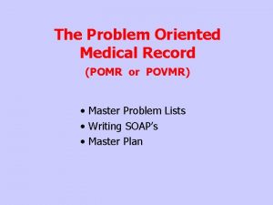 The Problem Oriented Medical Record POMR or POVMR