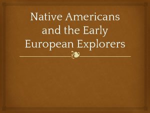 Native Americans and the Early European Explorers The