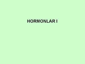 HORMONLAR I Hormonlar Endokrin sistemde dokular aras haberlemeyi