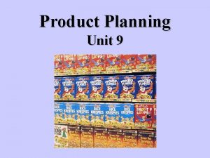 Product Planning Unit 9 Product Planning How are