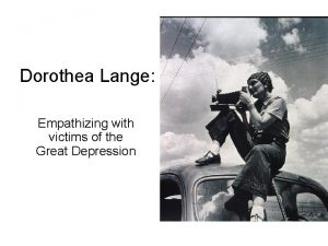 Dorothea Lange Empathizing with victims of the Great