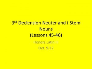 3 rd Declension Neuter and iStem Nouns Lessons