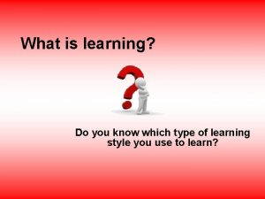 What is learning Do you know which type