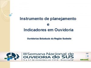 Instrumento de planejamento e Indicadores em Ouvidorias Estaduais