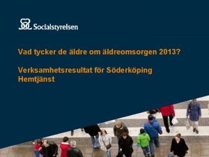 Vad tycker de ldre om ldreomsorgen 2013 Verksamhetsresultat