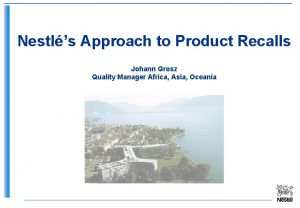 Nestls Approach to Product Recalls Johann Grosz Quality